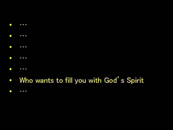  • • … … … Who wants to fill you with God’s Spirit