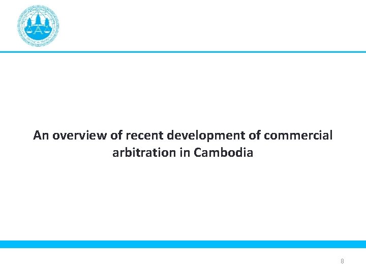 An overview of recent development of commercial arbitration in Cambodia 8 