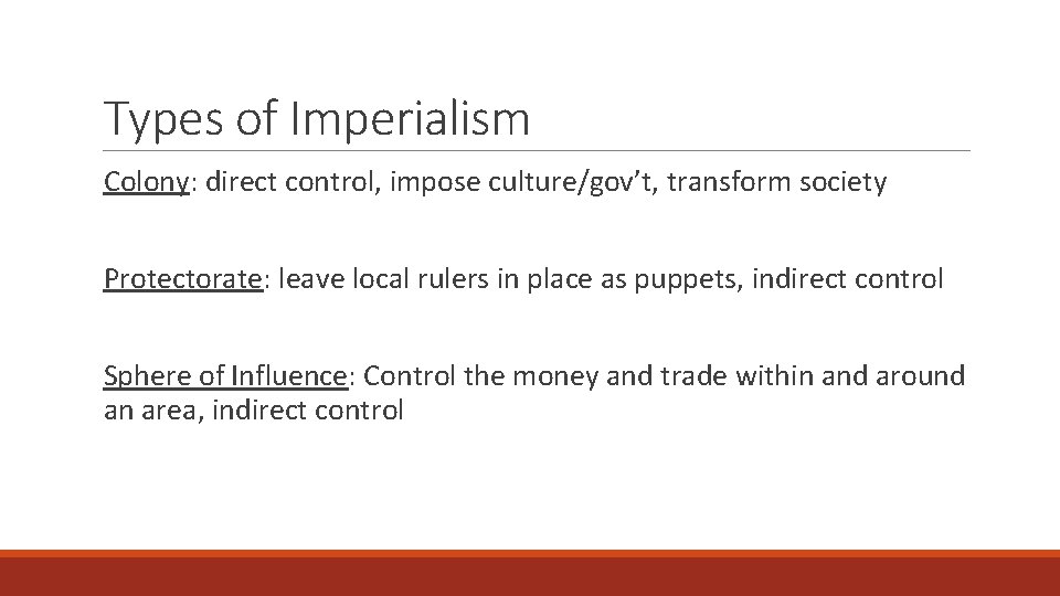 Types of Imperialism Colony: direct control, impose culture/gov’t, transform society Protectorate: leave local rulers