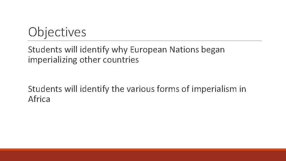 Objectives Students will identify why European Nations began imperializing other countries Students will identify