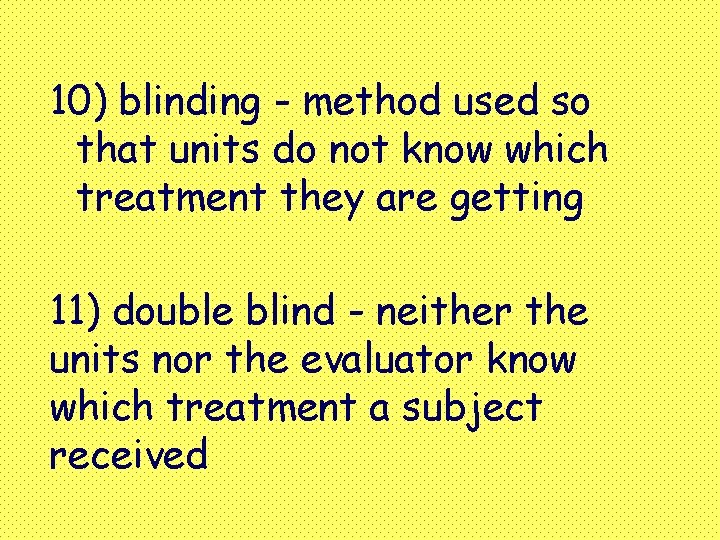 10) blinding - method used so that units do not know which treatment they