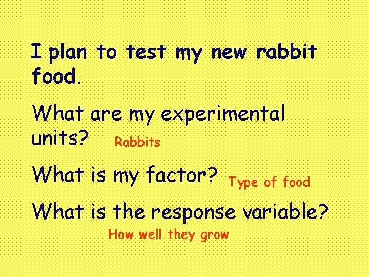 I plan to test my new rabbit food. What are my experimental units? Rabbits