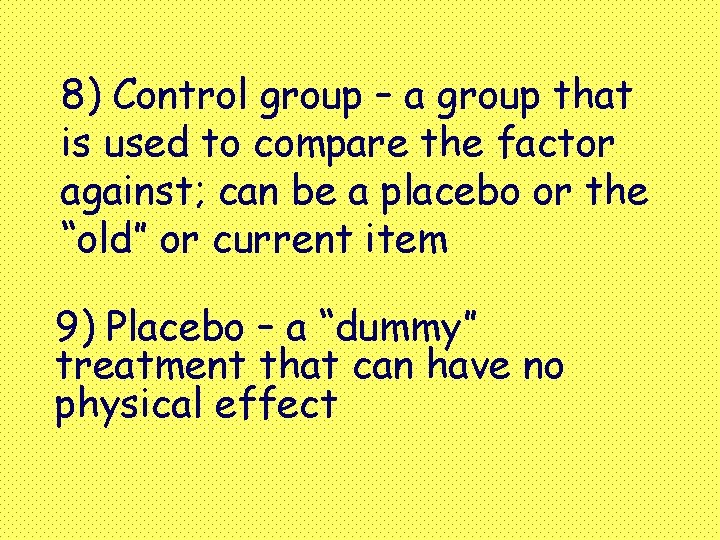 8) Control group – a group that is used to compare the factor against;