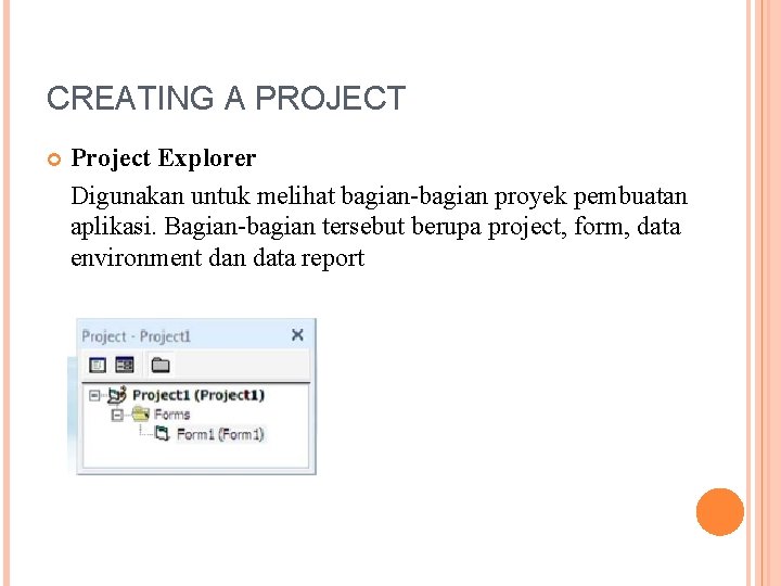 CREATING A PROJECT Project Explorer Digunakan untuk melihat bagian-bagian proyek pembuatan aplikasi. Bagian-bagian tersebut