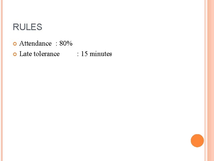 RULES Attendance : 80% Late tolerance : 15 minutes 