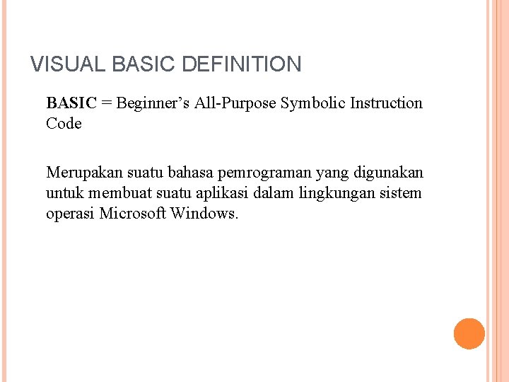 VISUAL BASIC DEFINITION BASIC = Beginner’s All-Purpose Symbolic Instruction Code Merupakan suatu bahasa pemrograman