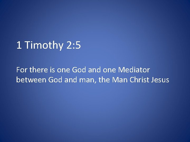 1 Timothy 2: 5 For there is one God and one Mediator between God