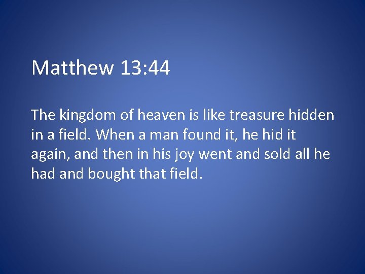 Matthew 13: 44 The kingdom of heaven is like treasure hidden in a field.