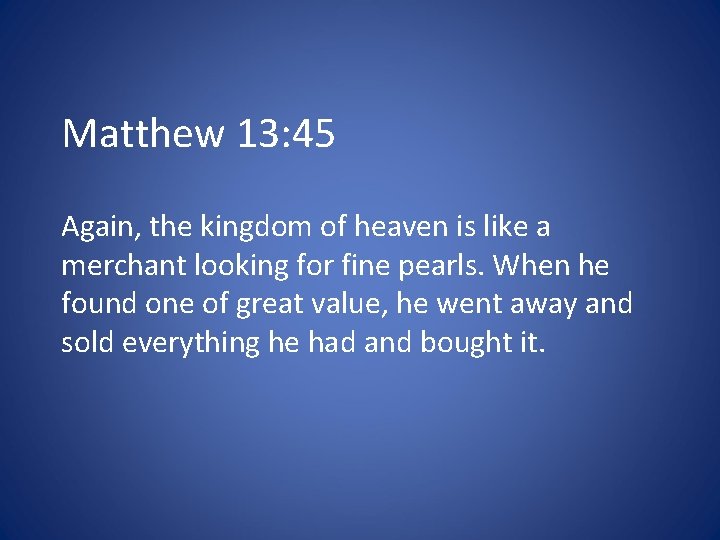 Matthew 13: 45 Again, the kingdom of heaven is like a merchant looking for