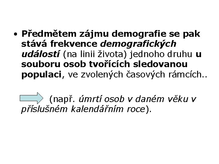  • Předmětem zájmu demografie se pak stává frekvence demografických událostí (na linii života)