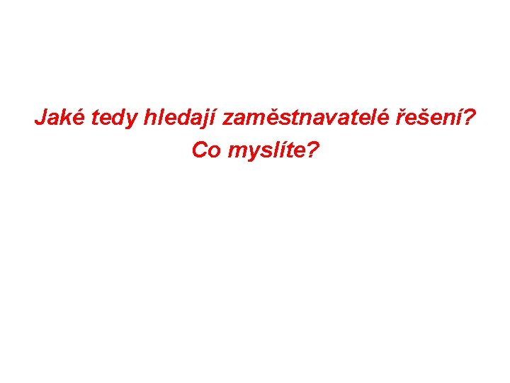 Jaké tedy hledají zaměstnavatelé řešení? Co myslíte? 