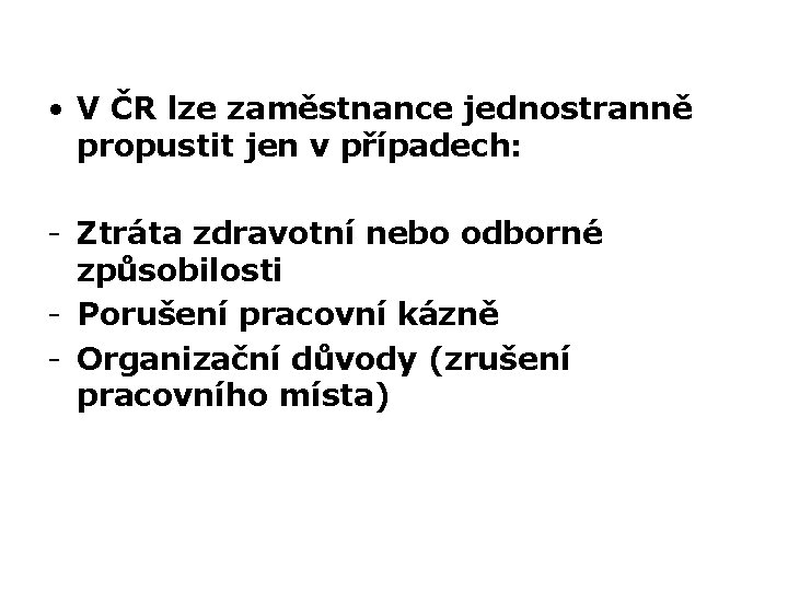  • V ČR lze zaměstnance jednostranně propustit jen v případech: - Ztráta zdravotní