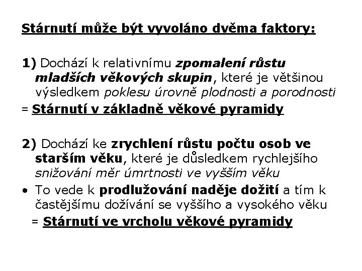 Stárnutí může být vyvoláno dvěma faktory: 1) Dochází k relativnímu zpomalení růstu mladších věkových