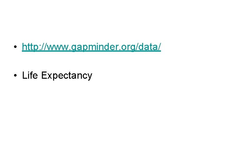  • http: //www. gapminder. org/data/ • Life Expectancy 