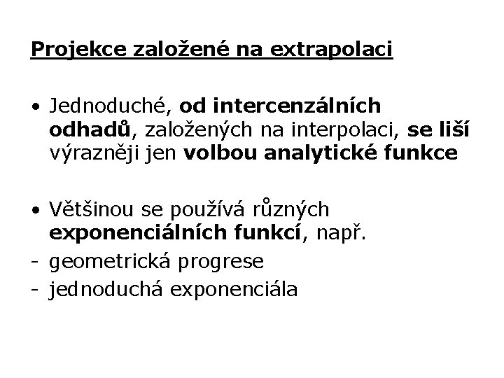 Projekce založené na extrapolaci • Jednoduché, od intercenzálních odhadů, založených na interpolaci, se liší