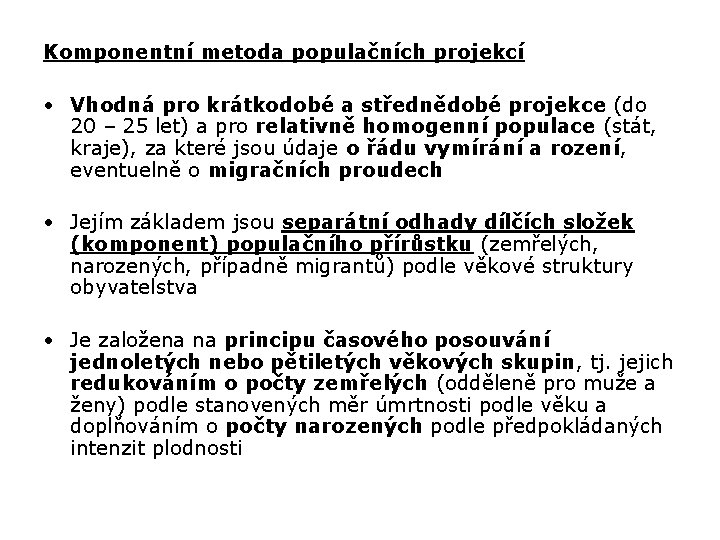 Komponentní metoda populačních projekcí • Vhodná pro krátkodobé a střednědobé projekce (do 20 –