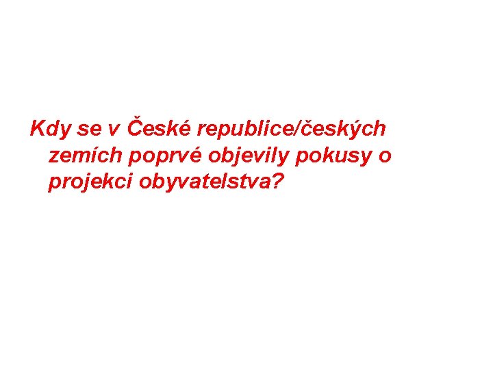 Kdy se v České republice/českých zemích poprvé objevily pokusy o projekci obyvatelstva? 