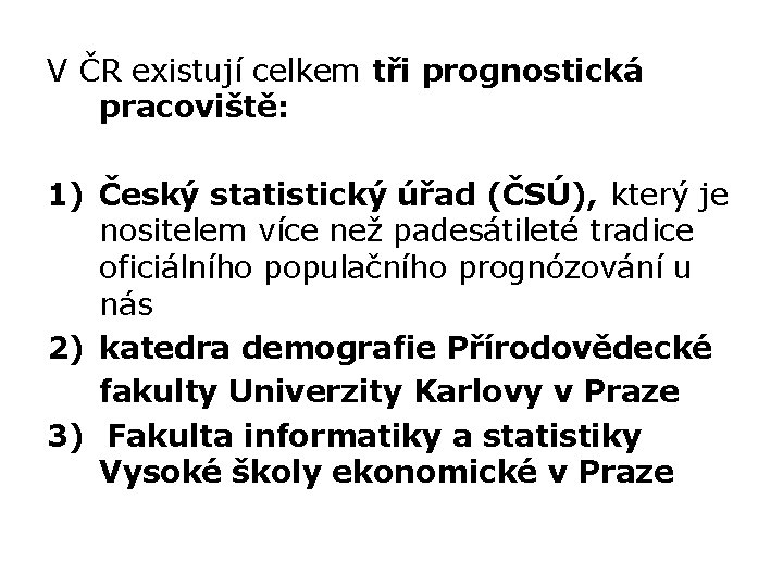 V ČR existují celkem tři prognostická pracoviště: 1) Český statistický úřad (ČSÚ), který je