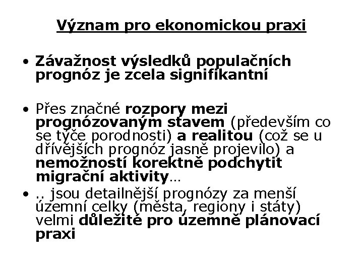 Význam pro ekonomickou praxi • Závažnost výsledků populačních prognóz je zcela signifikantní • Přes