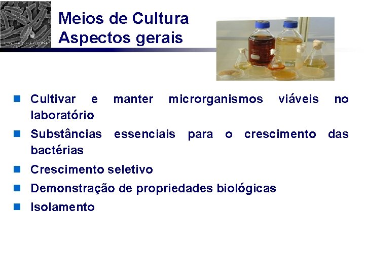 Meios de Cultura Aspectos gerais n Cultivar e laboratório manter microrganismos n Substâncias essenciais