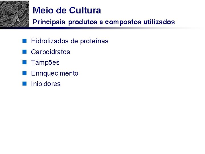 Meio de Cultura Principais produtos e compostos utilizados n Hidrolizados de proteínas n Carboidratos