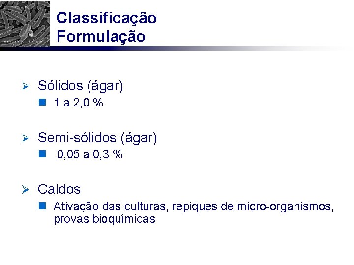 Classificação Formulação Ø Sólidos (ágar) n 1 a 2, 0 % Ø Semi-sólidos (ágar)