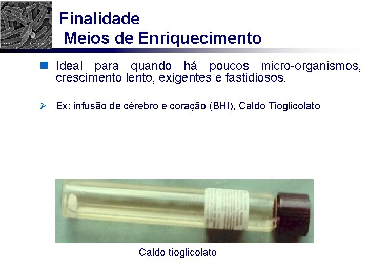 Finalidade Meios de Enriquecimento n Ideal para quando há poucos micro-organismos, crescimento lento, exigentes