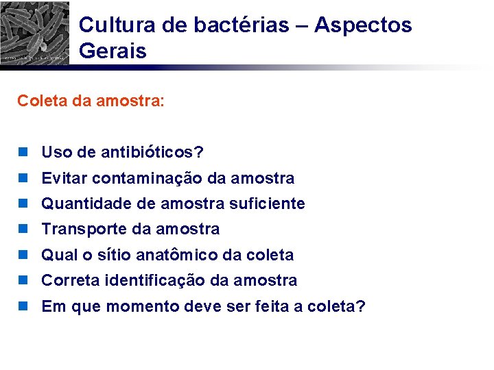 Cultura de bactérias – Aspectos Gerais Coleta da amostra: n Uso de antibióticos? n