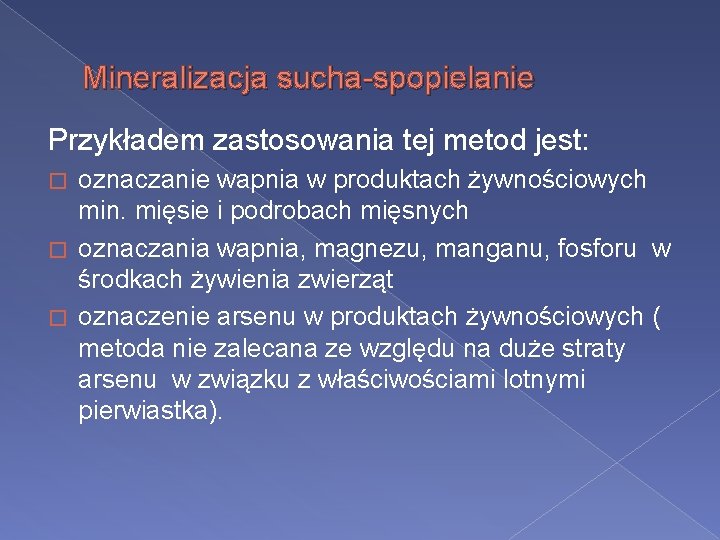 Mineralizacja sucha-spopielanie Przykładem zastosowania tej metod jest: oznaczanie wapnia w produktach żywnościowych min. mięsie