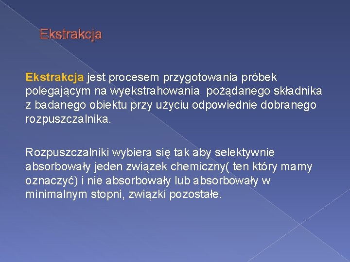 Ekstrakcja jest procesem przygotowania próbek polegającym na wyekstrahowania pożądanego składnika z badanego obiektu przy