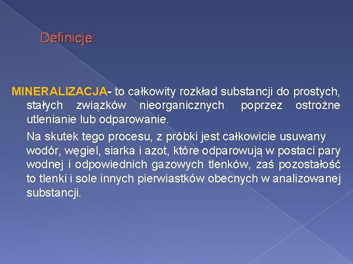 Definicje: MINERALIZACJA- to całkowity rozkład substancji do prostych, stałych związków nieorganicznych, poprzez ostrożne utlenianie