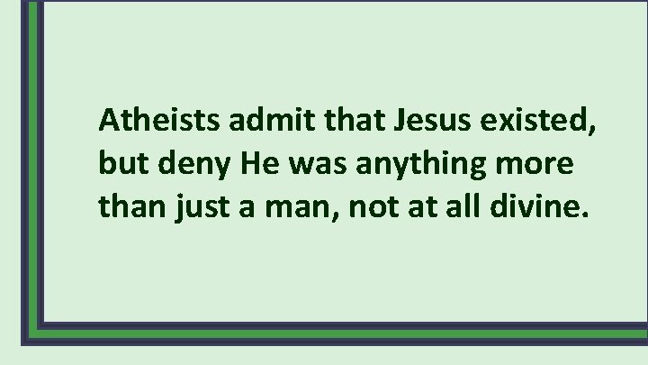 Atheists admit that Jesus existed, but deny He was anything more than just a