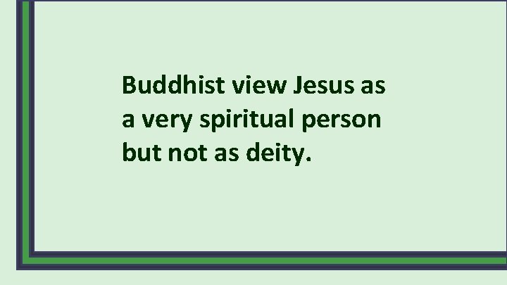 Buddhist view Jesus as a very spiritual person but not as deity. 