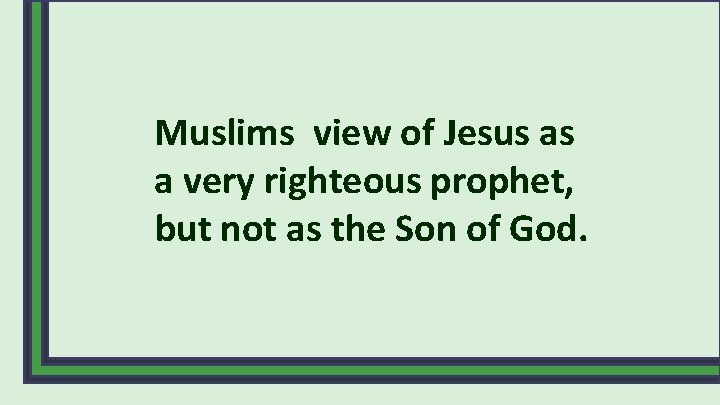 Muslims view of Jesus as a very righteous prophet, but not as the Son