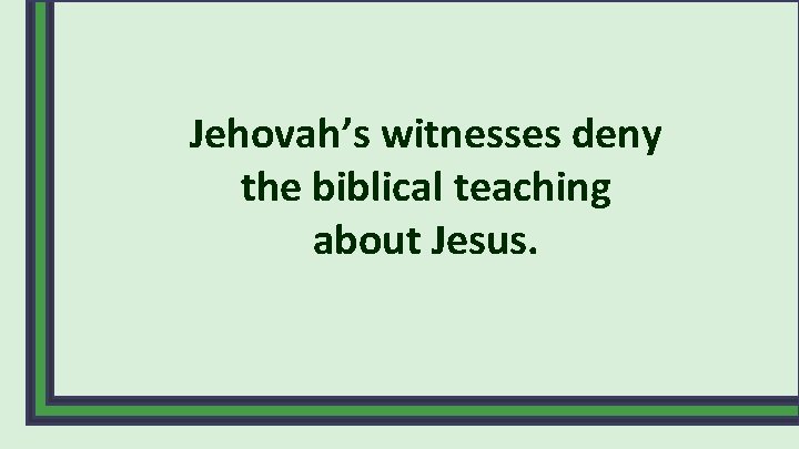 Jehovah’s witnesses deny the biblical teaching about Jesus. 