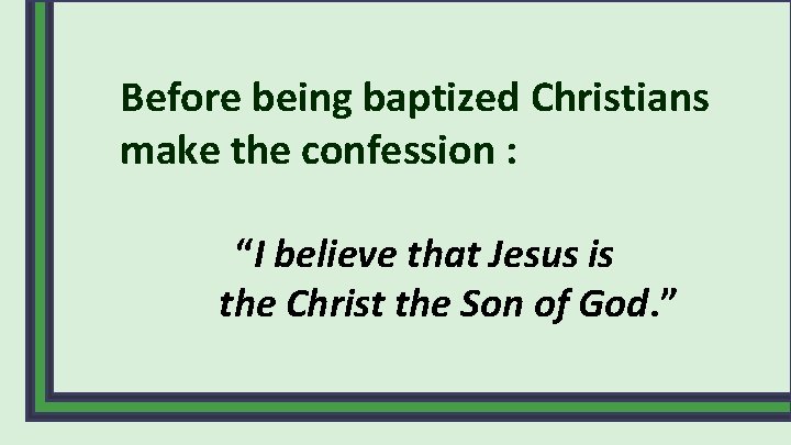 Before being baptized Christians make the confession : “I believe that Jesus is the