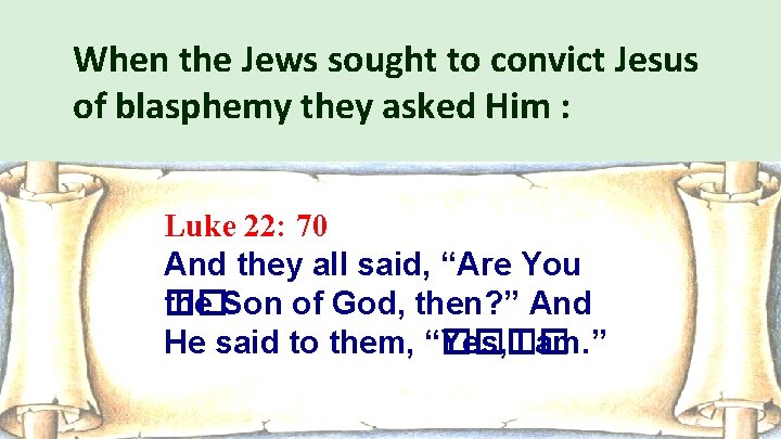 When the Jews sought to convict Jesus of blasphemy they asked Him : Luke