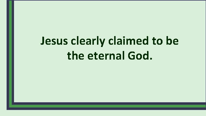 Jesus clearly claimed to be the eternal God. 