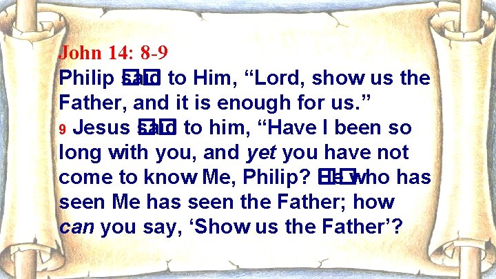 John 14: 8 -9 Philip �� �� said to Him, “Lord, show us the