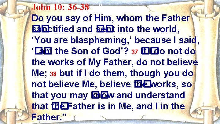 John 10: 36 -38 “ Do you say of Him, whom the Father sanctified