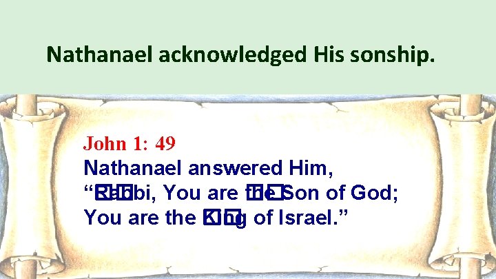 Nathanael acknowledged His sonship. John 1: 49 Nathanael answered Him, “�� Rabbi, You are