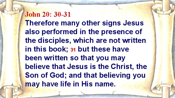 John 20: 30 -31 Therefore many other signs Jesus also performed in the presence