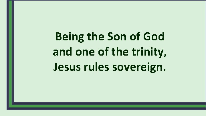 Being the Son of God and one of the trinity, Jesus rules sovereign. 