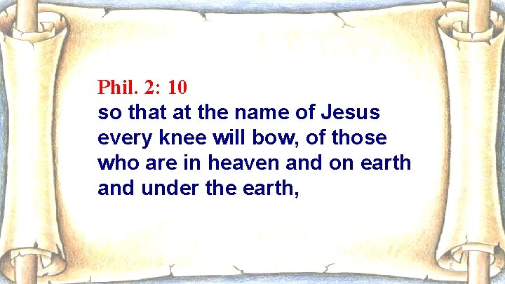 Phil. 2: 10 so that at the name of Jesus every knee will bow,
