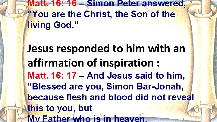 Matt. 16: 16 – Simon Peter answered, “You are the Christ, the Son of