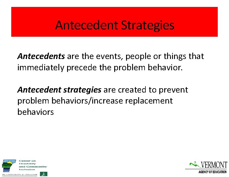 Antecedent Strategies Antecedents are the events, people or things that immediately precede the problem