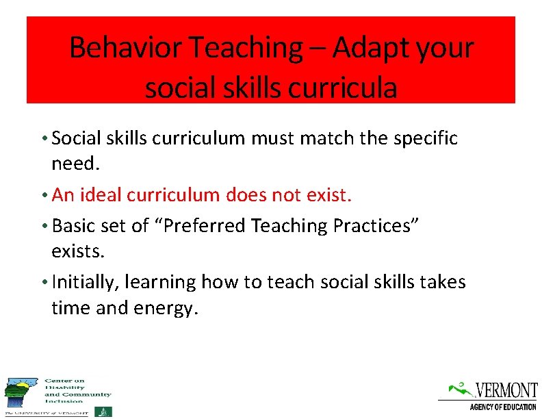 Behavior Teaching – Adapt your social skills curricula • Social skills curriculum must match