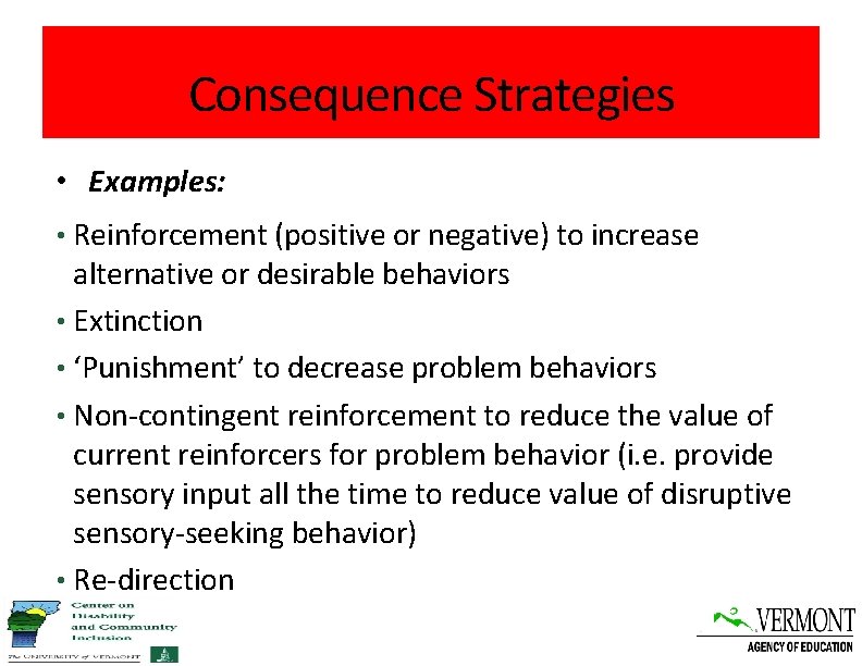 Consequence Strategies • Examples: • Reinforcement (positive or negative) to increase alternative or desirable