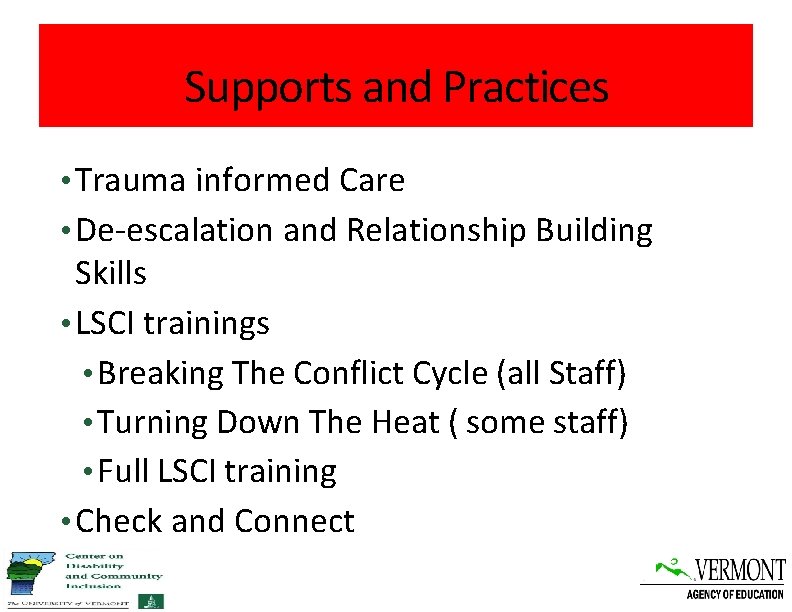 Supports and Practices • Trauma informed Care • De-escalation and Relationship Building Skills •