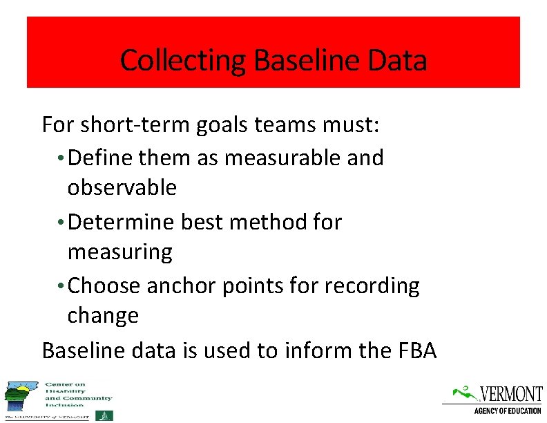 Collecting Baseline Data For short-term goals teams must: • Define them as measurable and